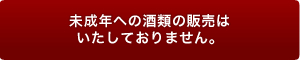 未成年への酒類の販売はいたしておりません。